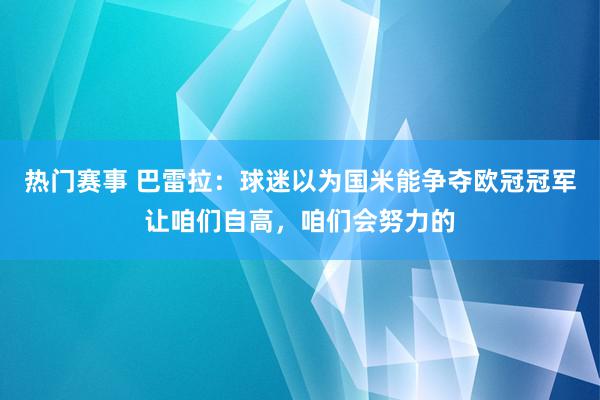 热门赛事 巴雷拉：球迷以为国米能争夺欧冠冠军让咱们自高，咱们会努力的