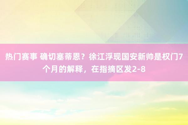 热门赛事 确切塞蒂恩？徐江浮现国安新帅是权门7个月的解释，在指摘区发2-8