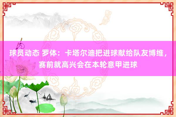 球员动态 罗体：卡塔尔迪把进球献给队友博维，赛前就高兴会在本轮意甲进球