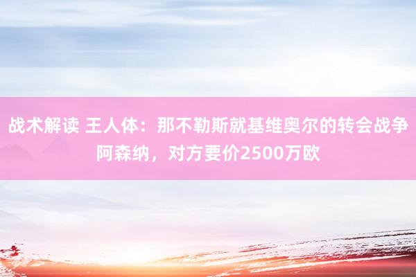 战术解读 王人体：那不勒斯就基维奥尔的转会战争阿森纳，对方要价2500万欧